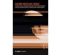 L'altro volto del reale. Il virtuale nella comunicazione e nelle arti contemporanee