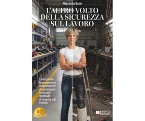 L'Altro Volto Della Sicurezza Sul Lavoro: Come guidare le persone verso comportamenti che proteggono la loro vita, smettendo di inseguire solo il rischio
