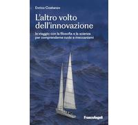 L'altro volto dell'innovazione. In viaggio con la filosofia e la scienza per comprenderne ruolo e meccanismi