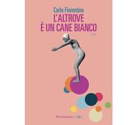 L'altrove è un cane bianco - Fiorentino Carla