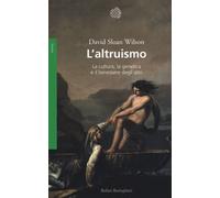 L'altruismo. La cultura, la genetica e il benessere degli altri - Wilson D...