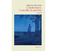 L'alzheimer, i cavalli, la poesia. Un memoir