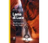 Lama di luce. Introduzione alla meditazione di «Ati yoga»