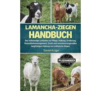 LAMANCHA-ZIEGEN HANDBUCH: Der vollständige Leitfaden zur Pflege, Haltung, Ernährung, Gesundheitsmanagement, Zucht und verantwortungsvollen langfristigen Haltung von LaMancha-Ziegen