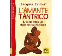 Libri Ferber Jacques - L' Amante Tantrico. L'uomo Sulla Via Della Sessualita Sac