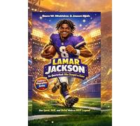 Lamar Jackson - The Quarterback Who Changed the Game: How Speed, Skill, and Belief Made an MVP Legend