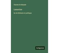 Lamartine: Sa vie littéraire et politique