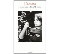 L' amata. Lettere di e a Elsa Morante