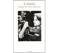L'amata. Lettere di e a Elsa Morante - Morante D. (cur.)