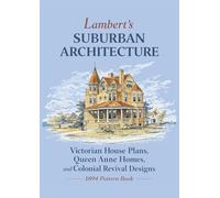 Lambert's Suburban Architecture: Victorian House Plans, Queen Anne Homes, and Colonial Revival Designs (1894 Pattern Book)