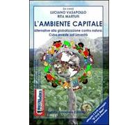 L'ambiente capitale. Alternative alla globalizzazione contro natura: Cuba investe sull'umanità. Con DVD