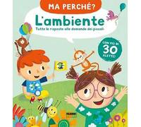 L'ambiente. Tutte le risposte alle domande dei piccoli. Ma perché? Ediz. a colori