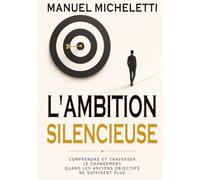 L'Ambition Silencieuse: Comprendre et traverser le changement quand les anciens objectifs ne suffisent plus