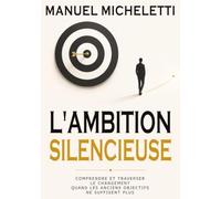 L'Ambition Silencieuse: Comprendre et traverser le changement quand les anciens objectifs ne suffisent plus