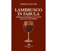 LAMBRUSCO IN FABULA. STORIA LETTERARIA DI UN VINO COLTO E CONTADINO - ZUCCHI