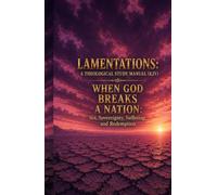 Lamentations: A Theological Study Manual (KJV): When GOD Breaks A Nation: Sin, Sovereignty, Suffering, and Redemption