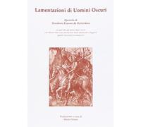 Lamentazioni di Uomini Oscuri. Epistola di Desiderio Erasmo da Rotterdam su quel che egli pensi degli oscuri con talune altre cose...(rist. anast. Colonia, 1649)