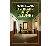 Lamentazioni prima dell'amore - Caccamo Michele
