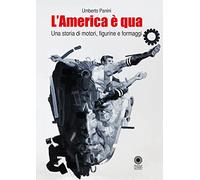 L' America è qua. Una storia di motori, figurine e formaggi. Nuova ediz.