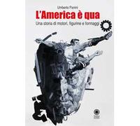 L' America è qua. Una storia di motori, figurine e formaggi. Nuova ediz.