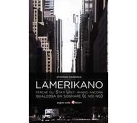 Lamerikano. Perché gli Stati Uniti hanno ancora qualcosa da sognare (e noi no)