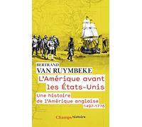 L'Amérique avant les Etats-Unis: Une histoire de l'Amérique anglaise (1497-1776)