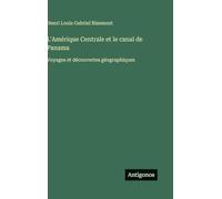 L'Amérique Centrale et le canal de Panama: Voyages et découvertes géographiques
