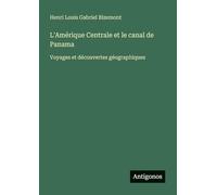 L'Amérique Centrale et le canal de Panama: Voyages et découvertes géographiques