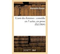 L'ami des femmes : comédie en 5 actes, en prose