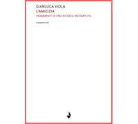 L'amicizia. Frammenti di una ricerca incompiuta. Nuova ediz - [Venturaedizioni]