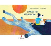 L'amicizia tra Ettore e i cani. Ediz. a colori