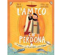 L'amico che perdona. La storia di come Pietro deluse e Gesù perdonò. Ediz. a colori