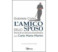 L'amico dello sposo. Storia di un'amicizia straordinaria con Carlo Maria Martini