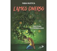 L'amico diverso. Una storia di cyberbullismo - Mustica Fabia