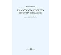 L'amico sconosciuto. Biografia di un amore