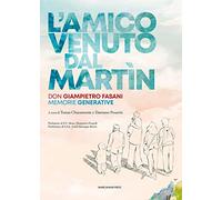 L'amico venuto dal Martin. Don Giampietro Fasani. Memorie generative
