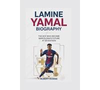 LAMINE YAMAL BIOGRAPHY: The Boy Who Became Barcelona's Future at Seventeen