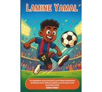 Lamine Yamal: Die unglaubliche wahre Geschichte eines Fußball-Wunderkinds, das Rekorde brach, Millionen inspirierte und mit seinen Toren Geschichte schrieb