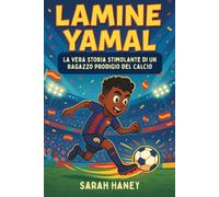 Lamine Yamal: La vera storia stimolante di un ragazzo prodigio del calcio: Dai sogni di strada alla stella del Barcellona e al più giovane marcatore spagnolo