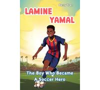 Lamine Yamal: The Boy Who Became a Soccer Hero: Illustrated Biography Book for Kids about the Inspiring Journey of a Young Star