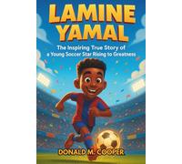 Lamine Yamal: The Inspiring True Story of a Young Soccer Star Rising to Greatness: From Backyard Dreams to International Football Success