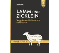 Lamm und Zicklein - nose to tail: Warenkunde, Küchenpraxis und Rezepte