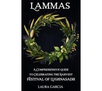 Lammas: A Comprehensive Guide to Celebrating the Harvest Festival of Lughnasadh