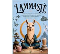 LAMMASTÈ: 60 Storie Zen per Persone Stanche, Stressate e Ancora Abbastanza Educate da Non Esplodere in Pubblico, per Ritrovare con Ironia Serenità e Pace Interiore