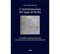 L'amministrazione del regno di Sicilia. Cancelleria, apparati finanziari e strumenti di governo nel tardo medioevo