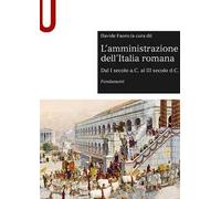 L' amministrazione dell'Italia romana. Dal I secolo a.C. al III secolo d.C. Fondamenti