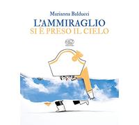 L'ammiraglio si è preso il cielo. Ediz. a colori
