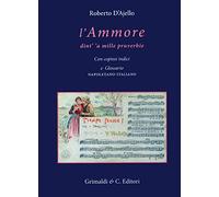 L' ammore dint' 'a mille pruverbie. Con copiosi indici e glossario napoletano-italiano