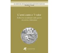 L'amor canto e 'l valor. Il discorso occidentale sulla guerra tra storia e...