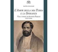 L'amor della mia terra e la speranza. Vita e opere di Antonio Peretti (1815-1858)
